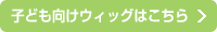 子ども向けウィッグ（かつら）はこちら
