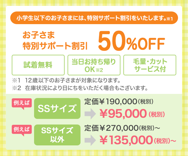 小学生以下のお子さまには、特別サポート割引をいたします。お子さまサポート割引 50%OFF